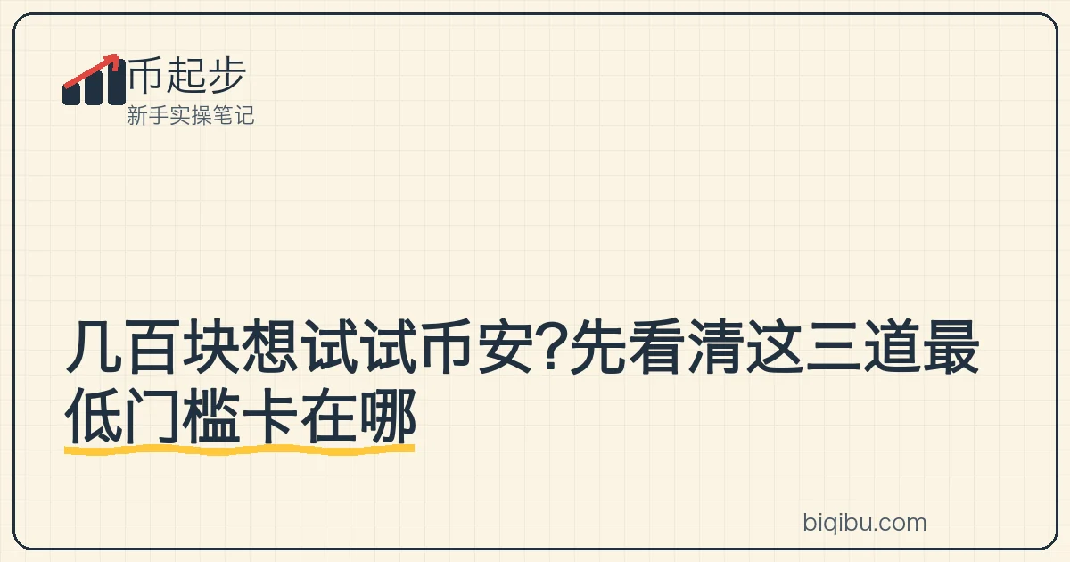 币起步封面卡:几百块想试试币安?先看清这三道最低门槛卡在哪